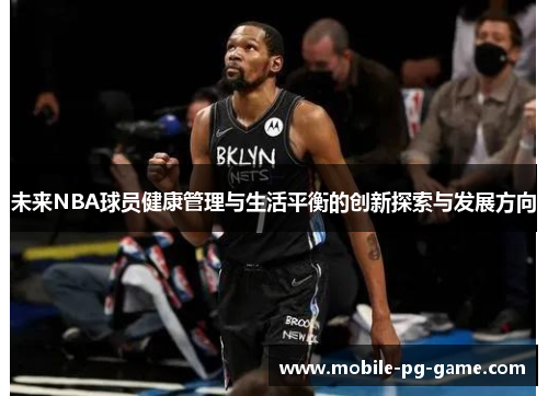 未来NBA球员健康管理与生活平衡的创新探索与发展方向