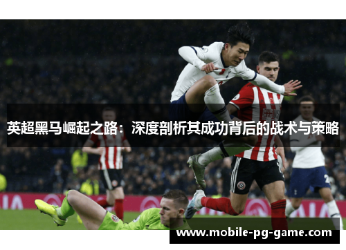 英超黑马崛起之路：深度剖析其成功背后的战术与策略