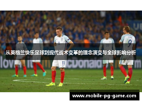 从英格兰快乐足球到现代战术变革的理念演变与全球影响分析