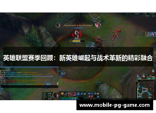 英雄联盟赛季回顾:新英雄崛起与战术革新的精彩融合 英雄联盟赛季回顾:新英雄崛起与战术革新的精彩融合