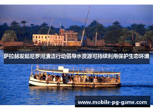 萨拉赫发起尼罗河清洁行动倡导水资源可持续利用保护生态环境 萨拉赫发起尼罗河清洁行动倡导水资源可持续利用保护生态环境