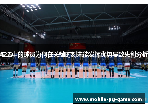 被选中的球员为何在关键时刻未能发挥优势导致失利分析 被选中的球员为何在关键时刻未能发挥优势导致失利分析