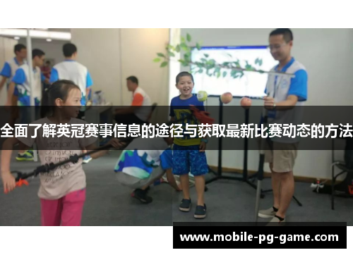 全面了解英冠赛事信息的途径与获取最新比赛动态的方法