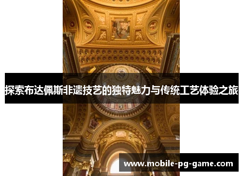 探索布达佩斯非遗技艺的独特魅力与传统工艺体验之旅