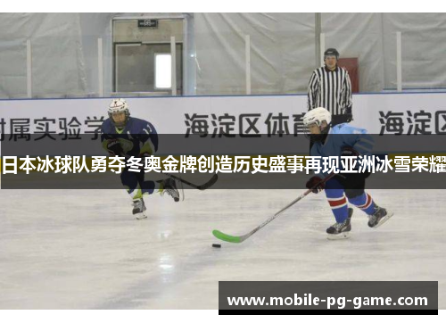 日本冰球队勇夺冬奥金牌创造历史盛事再现亚洲冰雪荣耀