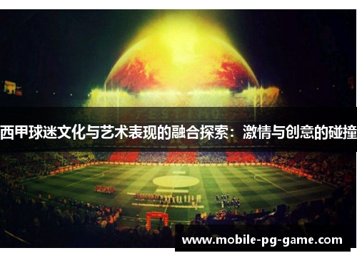 西甲球迷文化与艺术表现的融合探索：激情与创意的碰撞