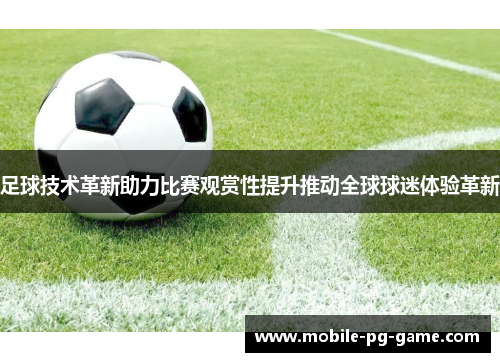 足球技术革新助力比赛观赏性提升推动全球球迷体验革新