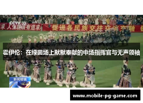 霍伊伦：在绿茵场上默默奉献的中场指挥官与无声领袖